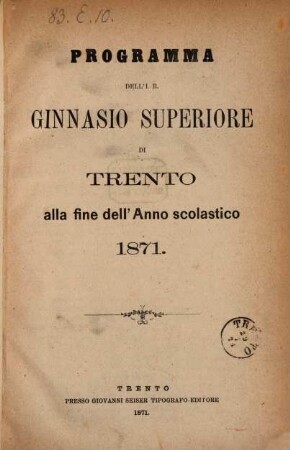 Programma dell'I. R. Ginnasio Superiore di Trento : alla fine dell'anno scolastico ..., 1871