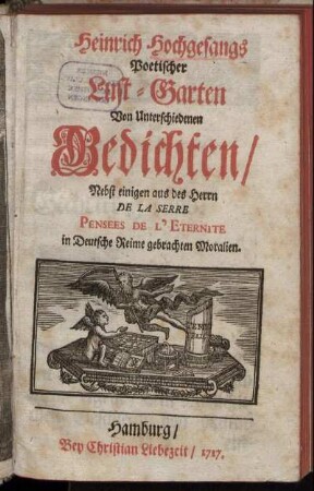 Heinrich Hochgesangs Poetischer Lust-Garten Von Unterschiedenen Gedichten : Nebst einigen aus des Herrn De La Serre Pensees De L'Éternite in Deutsche Reime gebrachten Moralien