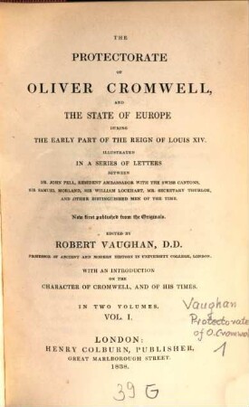 The Protectorate of Oliver Cromwell and the state of Europe during the early part of the reign of Louis XIV : illustrated in a series of letters between Dr. John Pell, resifdent ambassador with the Swiss cantons, Sir Samuel Morland, Sir William Lockhart, Mr. Secretary Thurloe, and other distinguished men of the time ; now first published from the originals ; in two volumes, 1