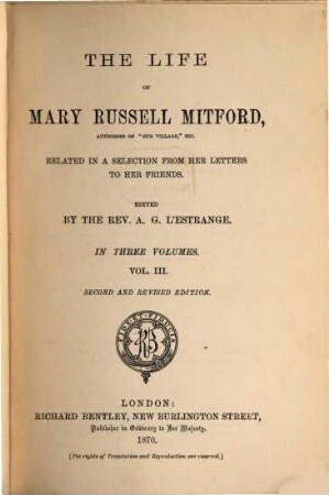 The life of Mary Russell Mitford related in a selection from her letters to her friends : in three volumes. 3