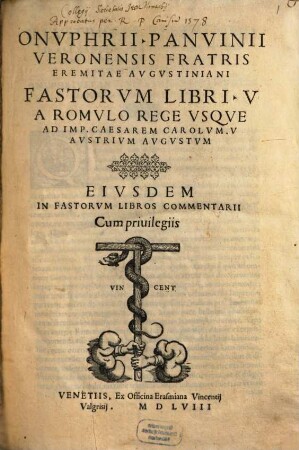 Onvphrii Panvinii Veronensis Fratris Eremitae Avgvstiniani Fastorvm Libri V : A Romvlo Rege Vsqve Ad Imp. Caesarem Carolvm V. Avstrivm Avgvstvm ; Eivsdem In Fastorvm Libros Commentarii