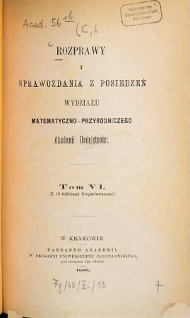 Rozprawy i sprawozdania z posiedzeń Wydziału Matematyczno-Przyrodniczego Akademii Umieje̜tności. 6. 1880