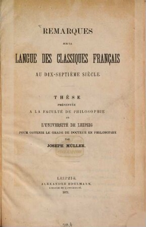 Remarques sur la langue des classiques français au dix-septième siècle : thèse présentée à la Faculté de philosophie de l'université de Leipzig pour obtenir le grade de docteur en philosophie
