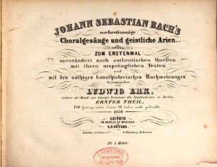 Johann Sebastian Bach's mehrstimmige Choralgesänge und geistliche Arien. 1, 150 Gesänge, unter diesen 22 bisher nicht gedruckte