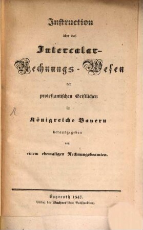 Instruction über das Intercalar-Rechnungs-Wesen der protestantischen Geistlichen im Königreiche Bayern : herausgegeben von einem ehemaligen Rechnungsbeamten
