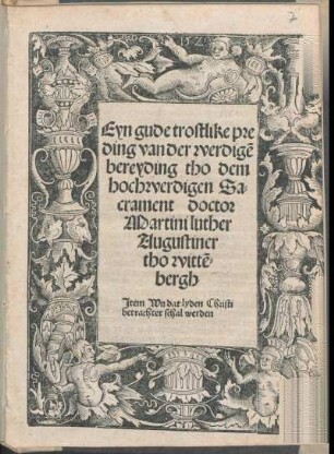 Eyn gude trostlike preding van der werdige[n] bereyding tho dem hochwerdigen Sacrament doctor Martini luther Augustiner tho witte[n]bergh Jtem Wu dat lyden Christi betrachtet schal werden