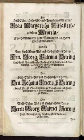 Der Hoch-Edlen/ [...] Frau Margaretha Elisabeth/ gebohrne Meyerin/ [...] Hrn. Georg Valentin Heiring/ [...] Hrn. Johann Friedrich Heiring [...]