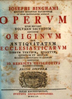 Iosephi Binghami ... Opervm Qvae Exstant Volvmen ..., 2. Continens originum sive antiquitatum ecclesiasticarum librum tertium, quartum, quintum et sextum