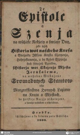 Te Epistole a Szenja na wschitke Nedżely a ßwjate Dny, jako tejsch Historia wot nascheho Knesa a Sbożnika JEsom Krysta Sźerpenja, Hohrjestanenja, a do Nebes Stpjecża