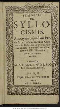 Synopsis De Syllogismis : Anonymi cuiusdam brevis & perspicua, antehac Commentario Philoponi in priora Analytica annexa; nunc vero Notis illustrata & sub Disputationum incudem vocata