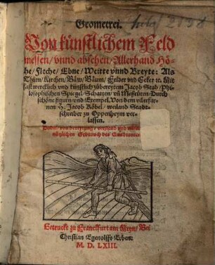 Geometrei : Von künstlichem Feldmessen, vnnd absehen Allerhand Höhe, Fleche, Ebne, Weitte vnnd Breyte ...