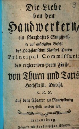 Die Liebe bey den Handwerkern : ein scherzhaftes Singspiel, so ... auf dem Theater zu Regensburg vorgestellt werden soll = L'amore artigiano