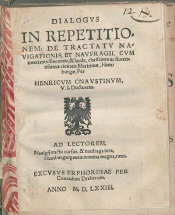 Dialogvs In Repetitionem, De Tractatv Navigationis, Et Navfragii, Cvm intertexto Encomio, & laude, clarissimæ ... ciuitatis Maritimæ, Hamburgæ, Per Henricvm Cnavstinvm, V.I. Doctorem