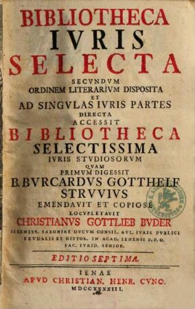 Bibliotheca Ivris Selecta : Secvndvm Ordinem Literarivm Disposita Et Ad Singvlas Ivris Partes Directa ; Accessit Bibliotheca Selectissima Ivris Stvdiosorvm