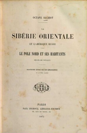 La Sibérie orientale et l'Amérique russe : Le Pole nord et ses habitants. Récits de voyage. Ouvr. orné de 62 grav. et d'une et