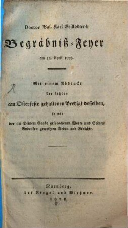 Doctor Val. Karl Veillodters Begräbniß-Feyer am 14. April 1828 : mit einem Abdrucke der letzten am Osterhefte gehaltenen Predigt desselben ...
