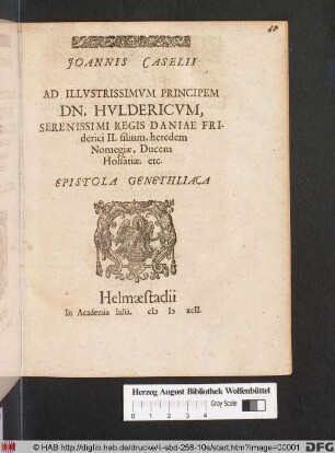 JOANNIS CASELII || AD ILLVSTRISSIMVM PRINCIPEM || DN. HVLDERICVM,|| SERENISSIMI REGIS DANIAE FRI-||derici II. filium, heredem || Noruegiae, Ducem || Holsatiae. etc.|| EPISTOLA GENETHLIACA ||