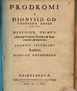 Prodromi a Dionysio Gothofredo Nuper Editi, Defensor Primus : Adversus Vindicias Tutelares & Replicationem Apologeticam Joannis Zeschlini