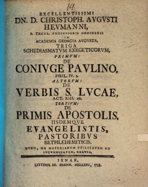Triga schediasmatum exegetic., I. de coniuge Paulino, II. de verbis S. Lucae, Act. 13, 48; III. de primis apostolis, iisque evangelistis, pastoribus bethlehemiticis
