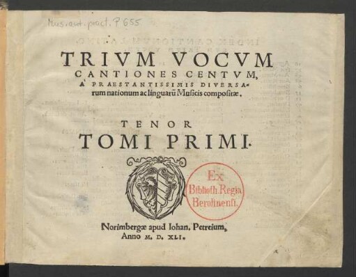 TRIVM VOCVM || CANTIONES CENTVM,|| A ̀PRAESTANTISSIMIS DIVERSA=||rum nationum ac linguarũ Musicis compositae.|| ... TOMI PRIMI.||