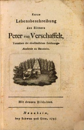 Kurze Lebensbeschreibung des Ritters Peter von Verschaffelt, Vorstehers der churfürstlichen Zeichnungs-Akademie zu Mannheim
