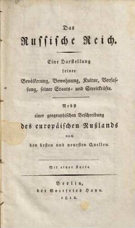 Das Russische Reich : Eine Darstellung seiner Bevölkerung, Bewohnung, Kultur, Verfassung, seiner Staats- und Streitkräfte. Nebst einer geographischen Beschreibung des europäischen Rußlands nach den besten und neusten Quellen. Mit einer Karte.
