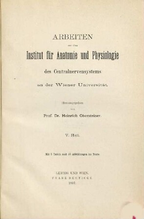 Arbeiten aus dem Institut für Anatomie und Physiologie des Centralnervensystems an der Wiener Universität. 5. 1897
