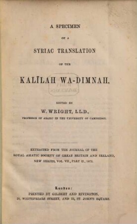 A Specimen of a Syriac Translation of the Kalīlah wa-Dimnah, Edited by W. Wright : Extracted from the Journal of the Roy. Asiat. Society of Gr. Brit. & Ireland, New Seried, vol. VII, part II, 1873