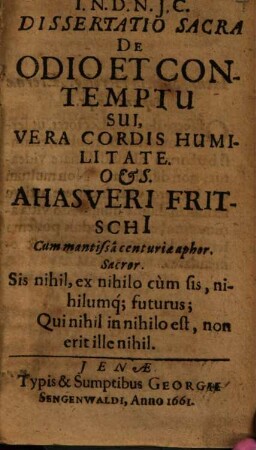 Dissertatio Sacra De Odio Et Contemptu Sui, Vera Cordis Humilitate : Cum mantissâ centuriae aphor. Sacror.