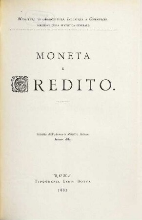 Moneta e Credito : Ministero di Agricoltura, Industria e Commercio. Direzione della Statistica generale. Estratto dall'Annuario Statistico Italiano Anno 1882