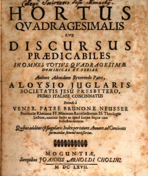 Hortus Quadragesimalis Sive Discursus Praedicabiles In Omnes Totivs Qvadragesimae Dominicas Et Ferias