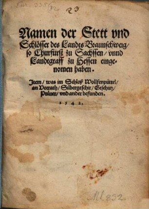 Namen der Stett vnd Schlösser des Landts Braunschweig, so Churfürst zu Sachssen, vnnd Landtgraff zu Hessen eingenommen haben : Jtem, was im Schloß Wollfenpüttel, an Vorrath, Silbergeschir, Geschütz, Puluer, vnd ander befunden