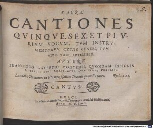 SACRAE CANTIONES QVINQVE, SEX, ET PLVRIVM VOCVM, TVM INSTRVMENTORVM CVIVIS GENERI, TVM VIVAE VOCI APTISSIMAE