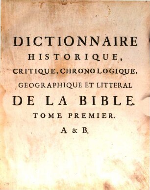 Dictionnaire Historique, Critique, Chronologique, Geographique Et Litteral De La Bible, 1. A & B