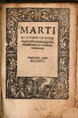 Martini Lvtheri In Divae uirginis Mariae, Zachariaeq[ue] Odas, Magnificat puta et Benedictus Commentarij