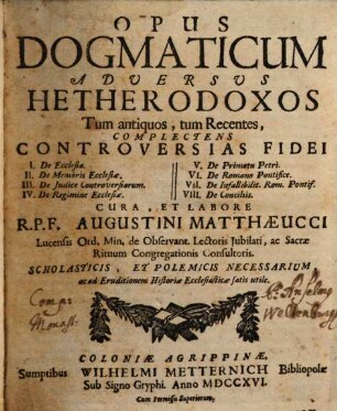 Opus Dogmaticum Adversus Hetherodoxos Tum antiquos, tum Recentes : Complectens Controversias Fidei ... ; Scholasticis, Et Polemicis Necessarium ...