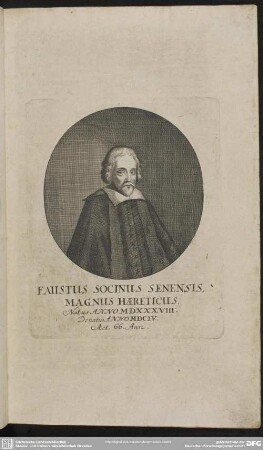 Faustus Socinus Senensis, Magnus Haereticus. Natus Anno MDXXXVIII. Denatus Anno MDCIV. Act. 66. Ann.