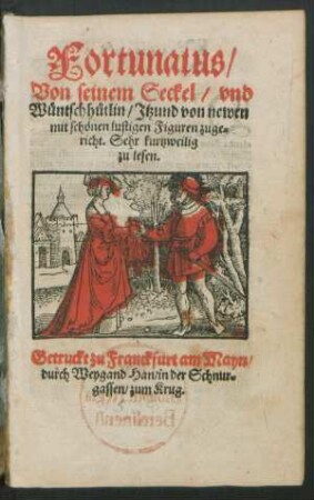 Fortunatus/|| Von seinem Seckel/ vnd || Wüntschhůtlin/ Jtzund von newen || mit schönen lustigen Figuren zuge=||richt. Sehr kurtzweilig || zu lesen.||