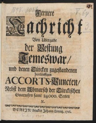 Fernere Nachricht Von Ubergabe der Vestung Temeswar, und denen Türcken zugestandenen vorläuffigen Accorts-Puncten, Nebst dem Abmarsch der Türckischen Guarnison samt 24000. Seelen [et]c.