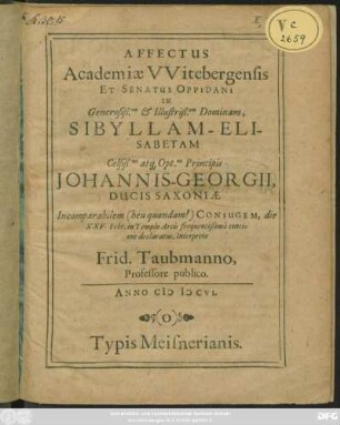 Affectus Academiae Witebergensis Et Senatus Oppidani In Generosiß.am & Illustriß.am Dominam, Sibyllam-Elisabetam ... Johannis-Georgii, Ducis Saxoniae Incomparabilem (heu quondam!) Coniugem, die XXV. Febr. in Templo Arcis frequentißima concione declaratus