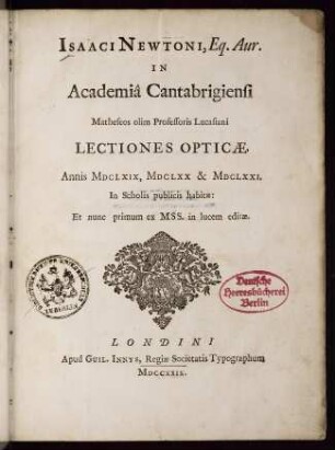 Isaaci Newtoni lectiones opticae annis MDCLXIX, MDCLXX & MDCLXXI : in scholis publicis habitae ; et nunc primum ex mss. in lucem editae