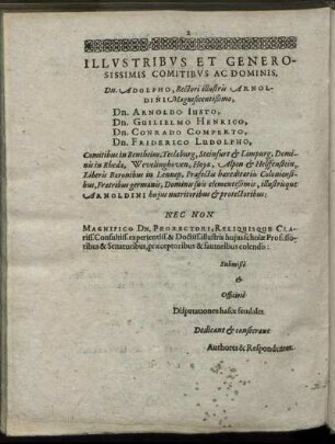Illustribus Et Generosissimis Comitibus Ac Dominis, Dn. Adolpho, Rectori illustris Arnoldini Magnificentißimo, Dn. Arnoldo Iusto, Dn. Guilielmo Henrico, Dn. Conrado Comperto, Dn. Friderico Ludolpho [...]