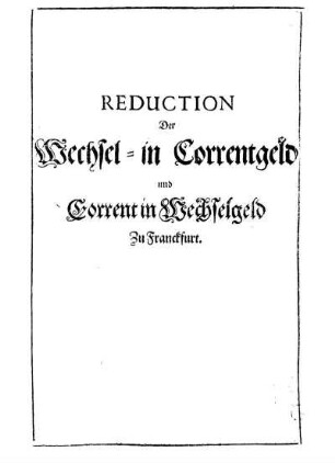Reduction Der Wechsel- in Correntgeld und Corrent in Wechselgeld Zu Franckfurt