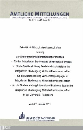Satzung zur Änderung der Diplomprüfungsordnungen : - für den integrierten Studiengang Wirtschaftsinformatik, - für die Studienrichtung Betriebswirtschaftslehre im integrierten Studiengang Wirtschaftswissenschaften, - für die Studienrichtung Wirtschaftspädagogik im integrierten Studiengang Wirtschaftswissenschaften, - für die Studienrichtung International Business Studies im integrierten Studiengang Wirtschaftswissenschaften an der Universität Paderborn ; vom 27. Januar 2011