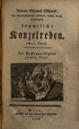 Johann Nepomuk Tschupick, der Gottesgelahrtheit Doktors, kaiserl. königl. Hofpredigers sämmtliche Kanzelreden, 8. Der Fastenpredigten zweyter Theil