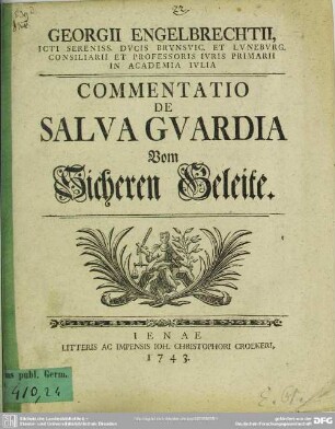 Georgii Engelbrechtii, Icti Sereniss. Ducis Brunsvic. Et Luneburg. Consiliarii ... Commentatio De Salva Guardia Vom sicheren Geleite