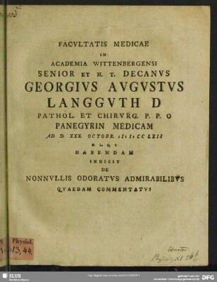 Facultatis Medicae In Academia Wittenbergensi Senior Et H. T. Decanus Georgius Augustus Langguth D Pathol. Et. Chirurg. P. P. O Panegyrin Medicam Ad D. XXX. Octobr. MDCCLXII ... Habendam Indicit De Nonnullis Odoratus Admirabilibus Quedam Commentatus