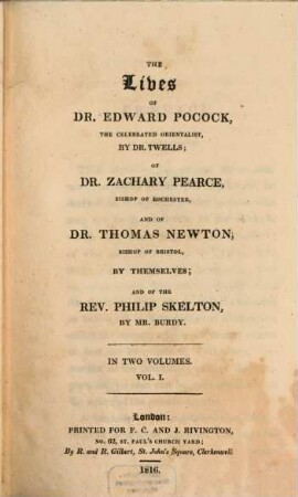 The Lives of Dr. Edward Pocock, the celebrated orientalist, by Dr. Twells; of Dr. Zachary Pearce, Bishop of Rochester, and of Dr. Thomas Newton, Bishop of Bristol, by themselves; and of the Rev. Philip Skelton, by Mr. Burdy : in two volumes. 1