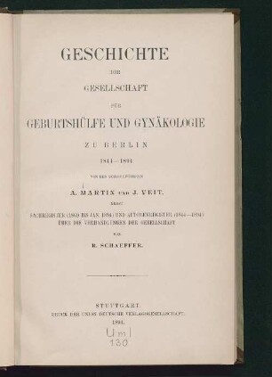 Geschichte der Gesellschaft für Geburtshülfe und Gynäkologie zu Berlin 1844 - 1894 : nebst Sachregister (1869 bis Jan. 1894) und Autorenregister (1844 - 1894) über die Verhandlungen der Gesellschaft