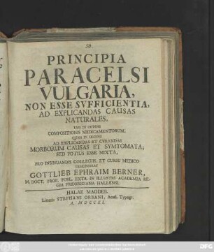 Principia Paracelsi Vulgaria, Non Esse Svficientia, Ad Explicandas Causas Naturales : Tam In Ordine Compositionis Medicamentorum. Quam In Ordine Ad Explicandas Et Cvrandas Morbum Causas Et Symtomata; Sed Potius Esse Mixta, Pro Insinuandis Collegiis, Et Cursu Medico